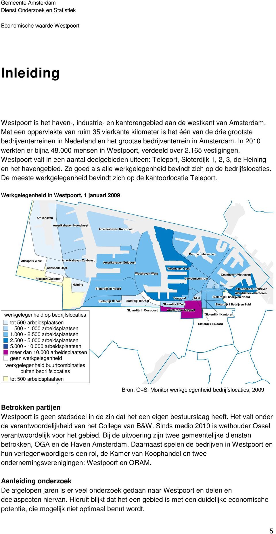 000 mensen in Westpoort, verdeeld over 2.165 vestigingen. Westpoort valt in een aantal deelgebieden uiteen: Teleport, Sloterdijk 1, 2, 3, de Heining en het havengebied.