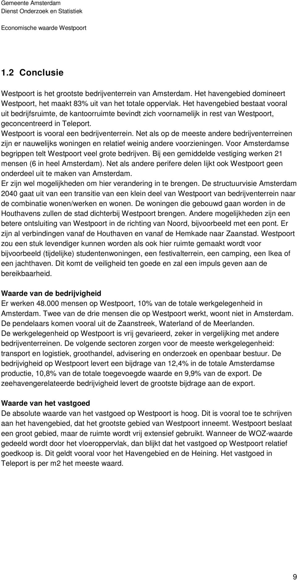 Net als op de meeste andere bedrijventerreinen zijn er nauwelijks woningen en relatief weinig andere voorzieningen. Voor Amsterdamse begrippen telt Westpoort veel grote bedrijven.