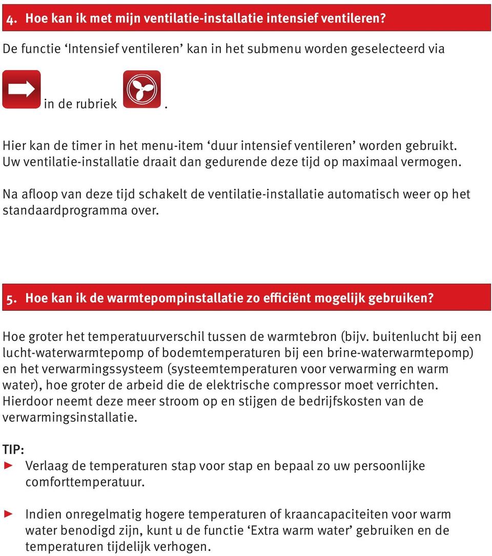 Na afloop van deze tijd schakelt de ventilatie-installatie automatisch weer op het standaardprogramma over. 5. Hoe kan ik de warmtepompinstallatie zo efficiënt mogelijk gebruiken?