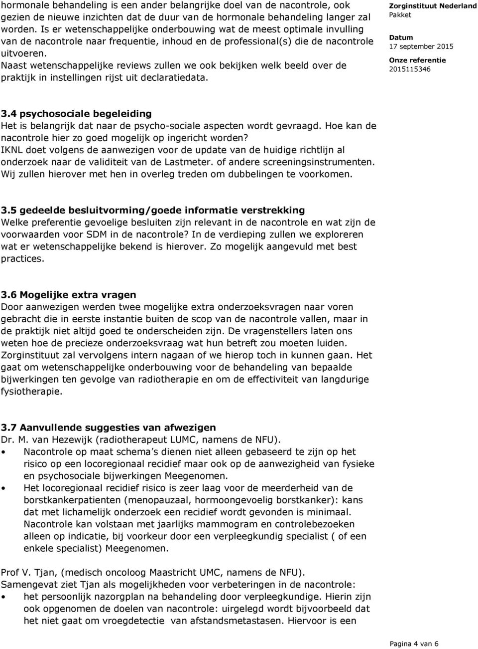 Naast wetenschappelijke reviews zullen we ook bekijken welk beeld over de praktijk in instellingen rijst uit declaratiedata. 3.