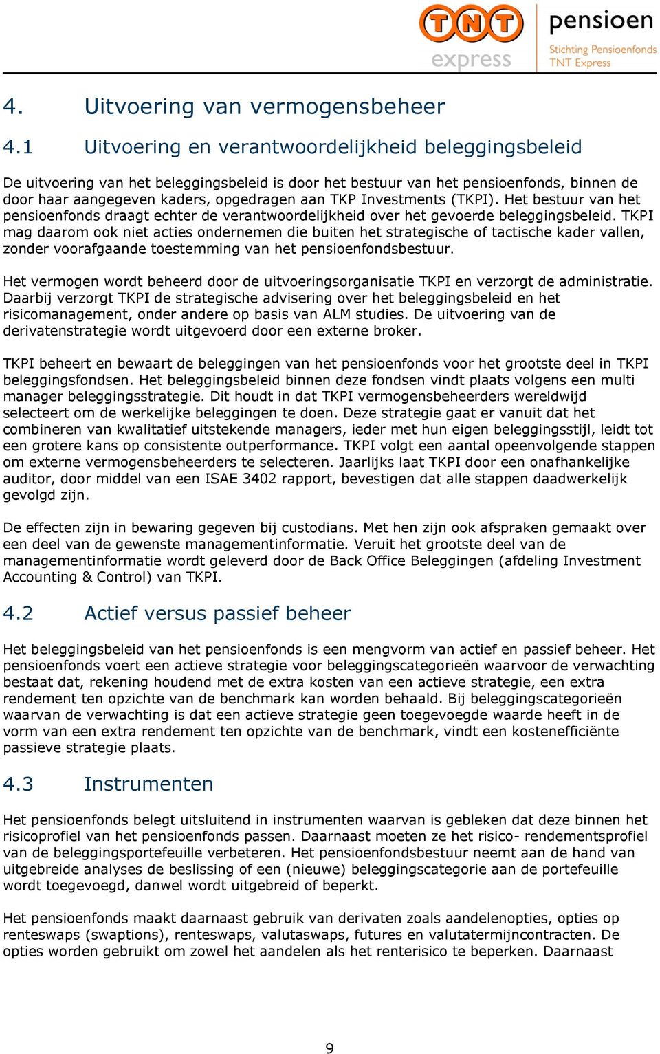 Investments (TKPI). Het bestuur van het pensioenfonds draagt echter de verantwoordelijkheid over het gevoerde beleggingsbeleid.