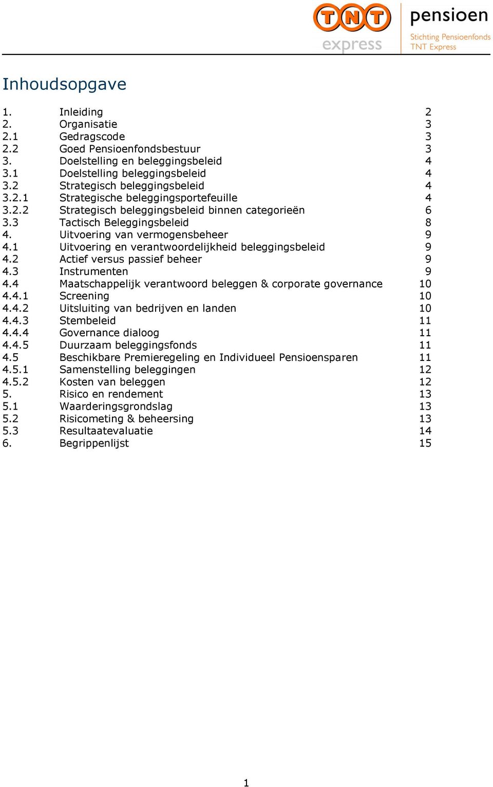 Uitvoering van vermogensbeheer 9 4.1 Uitvoering en verantwoordelijkheid beleggingsbeleid 9 4.2 Actief versus passief beheer 9 4.3 Instrumenten 9 4.