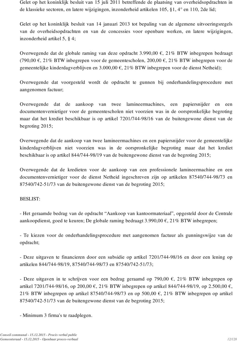 inzonderheid artikel 5, 4; Overwegende dat de globale raming van deze opdracht 3.