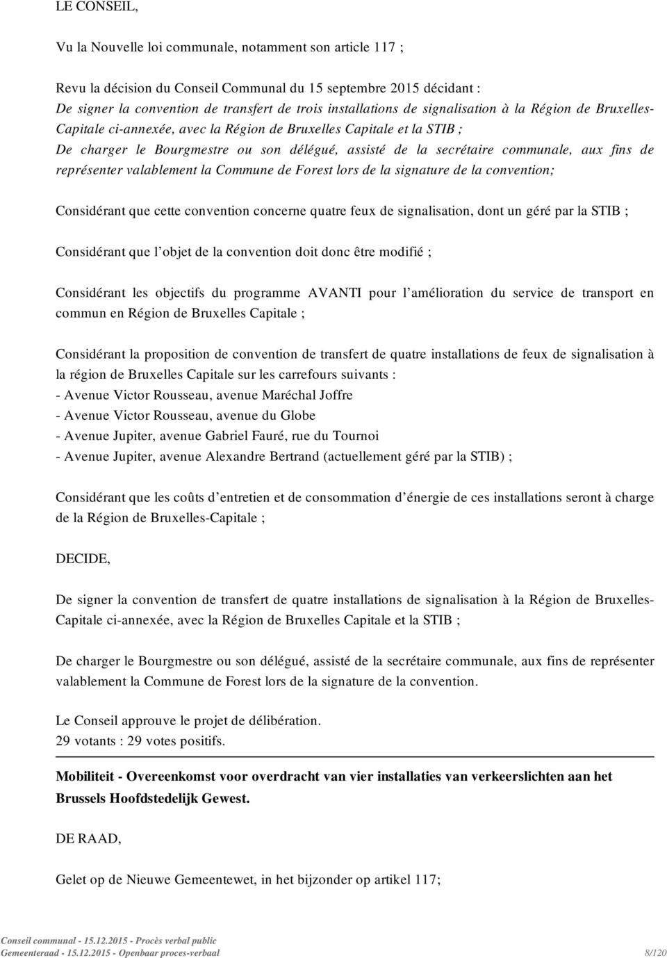 fins de représenter valablement la Commune de Forest lors de la signature de la convention; Considérant que cette convention concerne quatre feux de signalisation, dont un géré par la STIB ;