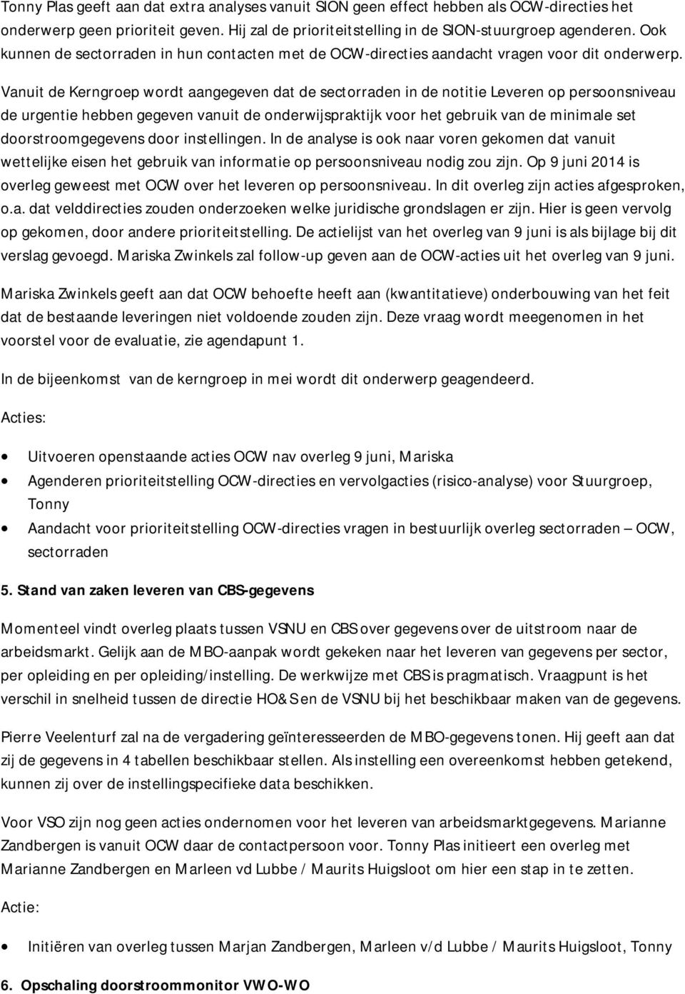 Vanuit de Kerngroep wordt aangegeven dat de sectorraden in de notitie Leveren op persoonsniveau de urgentie hebben gegeven vanuit de onderwijspraktijk voor het gebruik van de minimale set