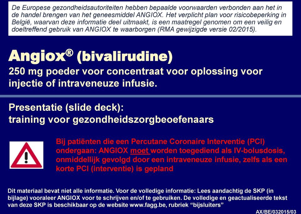 versie 02/2015). Angiox (bivalirudine) 250 mg poeder voor concentraat voor oplossing voor injectie of intraveneuze infusie.