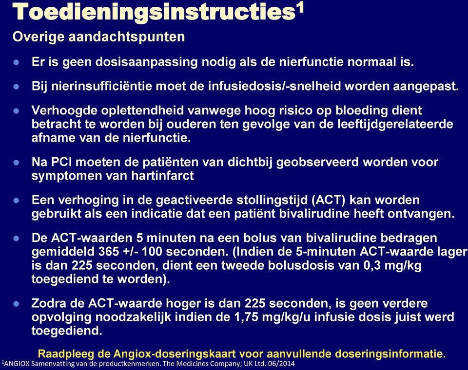 Na PCI moeten de patiënten van dichtbij geobserveerd worden voor symptomen van hartinfarct Een verhoging in de geactiveerde stollingstijd (ACT) kan worden gebruikt als een indicatie dat een patiënt