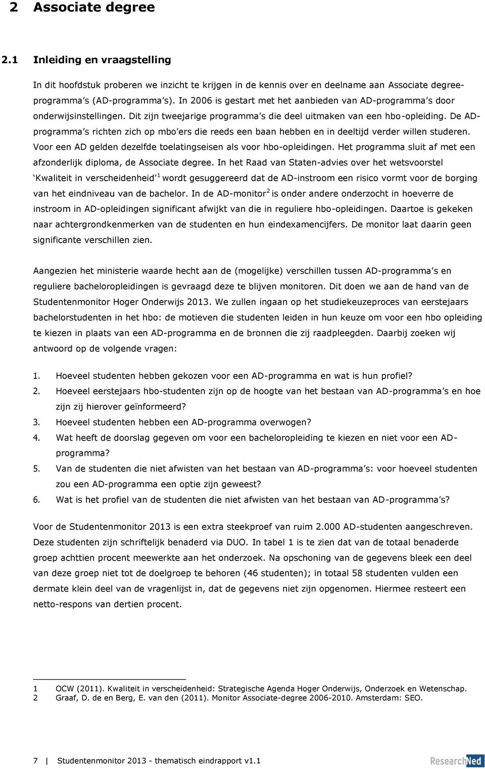 De ADprogramma s richten zich op mbo ers die reeds een baan hebben en in deeltijd verder willen studeren. Voor een AD gelden dezelfde toelatingseisen als voor hbo-opleidingen.