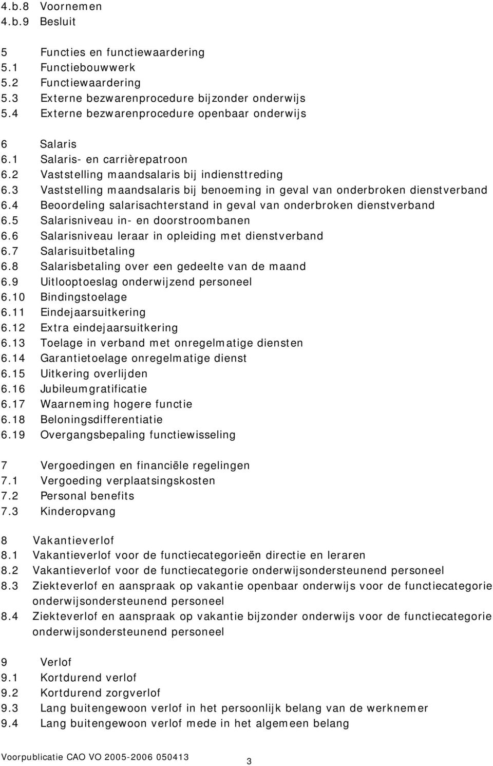 3 Vaststelling maandsalaris bij benoeming in geval van onderbroken dienstverband 6.4 Beoordeling salarisachterstand in geval van onderbroken dienstverband 6.5 Salarisniveau in- en doorstroombanen 6.