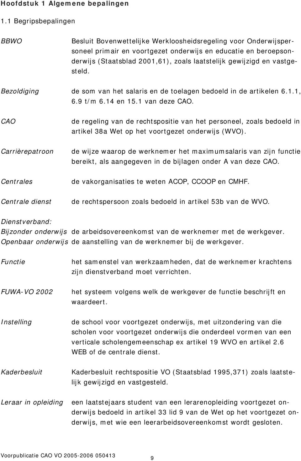 gewijzigd en vastgesteld. Bezoldiging de som van het salaris en de toelagen bedoeld in de artikelen 6.1.1, 6.9 t/m 6.14 en 15.1 van deze CAO.