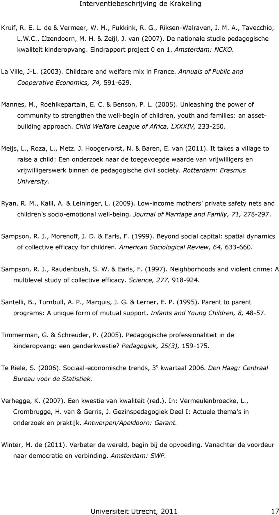 L. (2005). Unleashing the power of community to strengthen the well-begin of children, youth and families: an assetbuilding approach. Child Welfare League of Africa, LXXXIV, 233-250. Meijs, L.