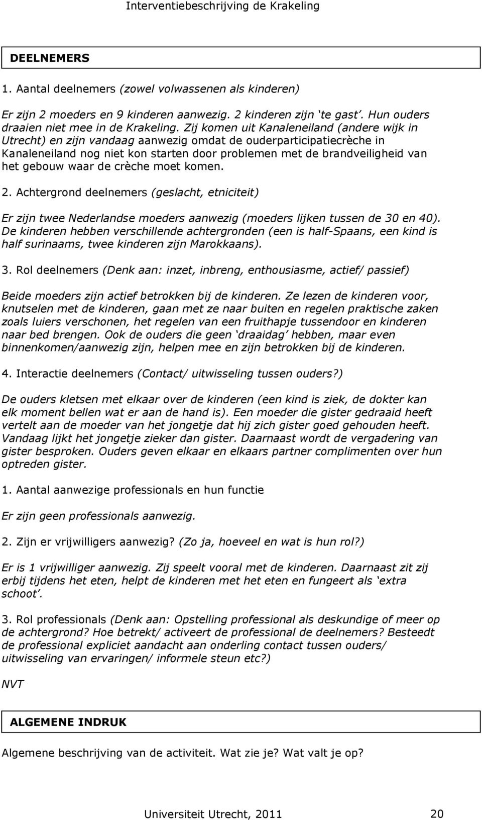 gebouw waar de crèche moet komen. 2. Achtergrond deelnemers (geslacht, etniciteit) Er zijn twee Nederlandse moeders aanwezig (moeders lijken tussen de 30 en 40).