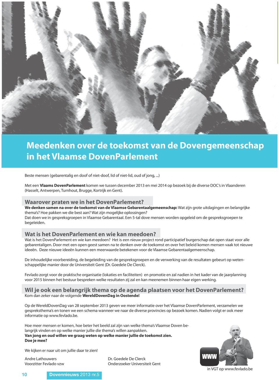 Waarover praten we in het DovenParlement? We denken samen na over de toekomst van de Vlaamse Gebarentaalgemeenschap: Wat zijn grote uitdagingen en belangrijke thema s? Hoe pakken we die best aan?