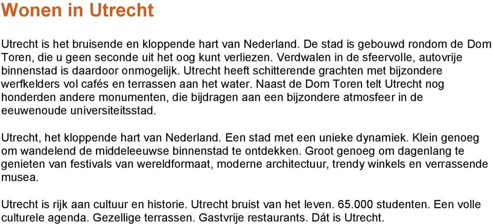 Naast de Dom Toren telt Utrecht nog honderden andere monumenten, die bijdragen aan een bijzondere atmosfeer in de eeuwenoude universiteitsstad. Utrecht, het kloppende hart van Nederland.