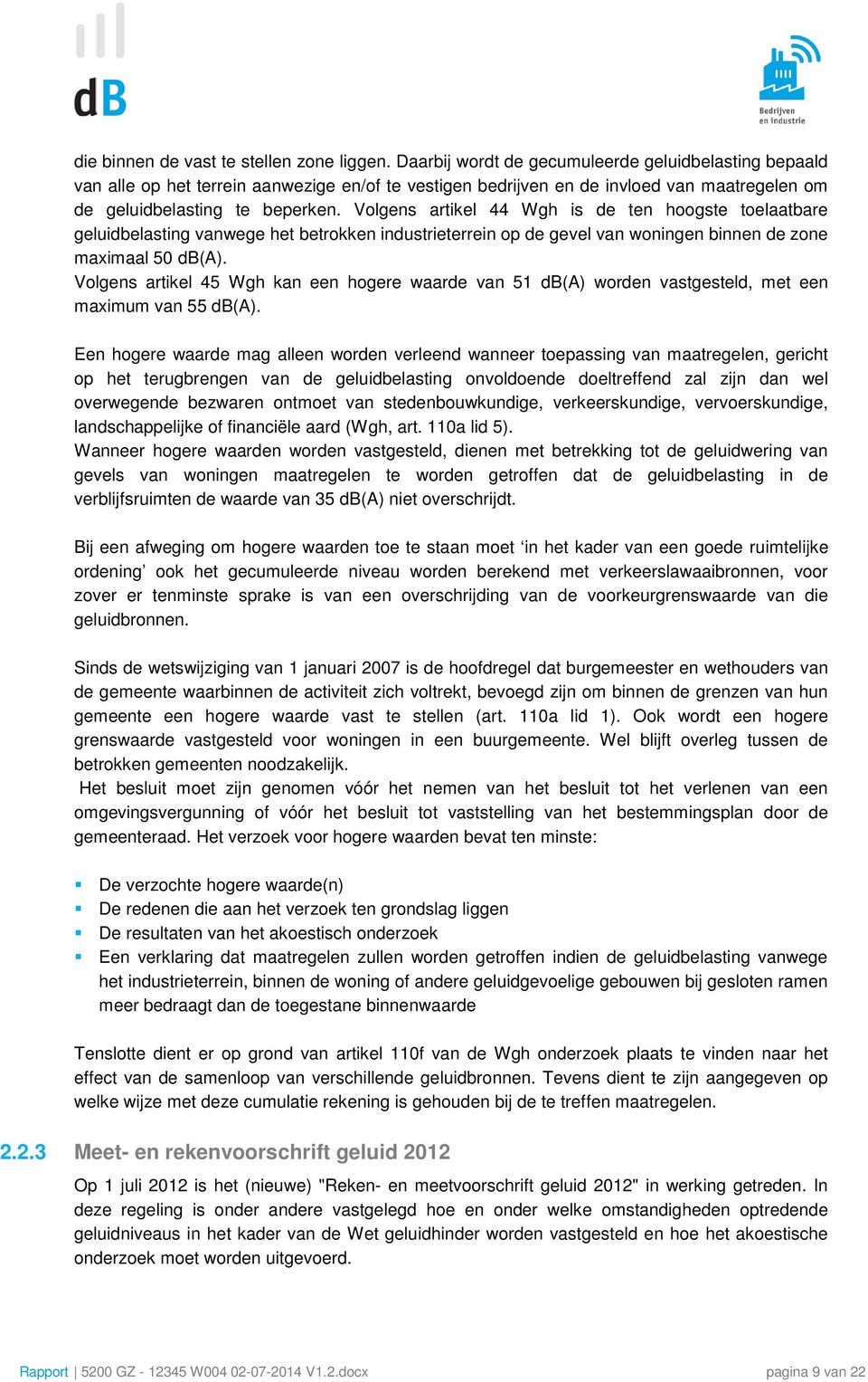 Volgens artikel 44 Wgh is de ten hoogste toelaatbare geluidbelasting vanwege het betrokken industrieterrein op de gevel van woningen binnen de zone maximaal 50 db(a).