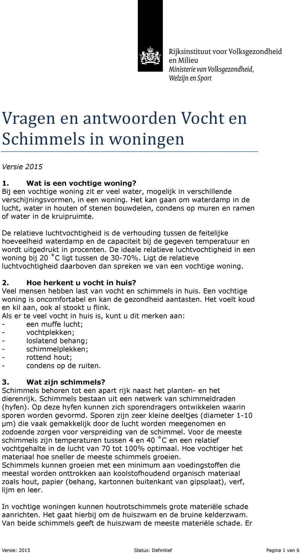 De relatieve luchtvochtigheid is de verhouding tussen de feitelijke hoeveelheid waterdamp en de capaciteit bij de gegeven temperatuur en wordt uitgedrukt in procenten.