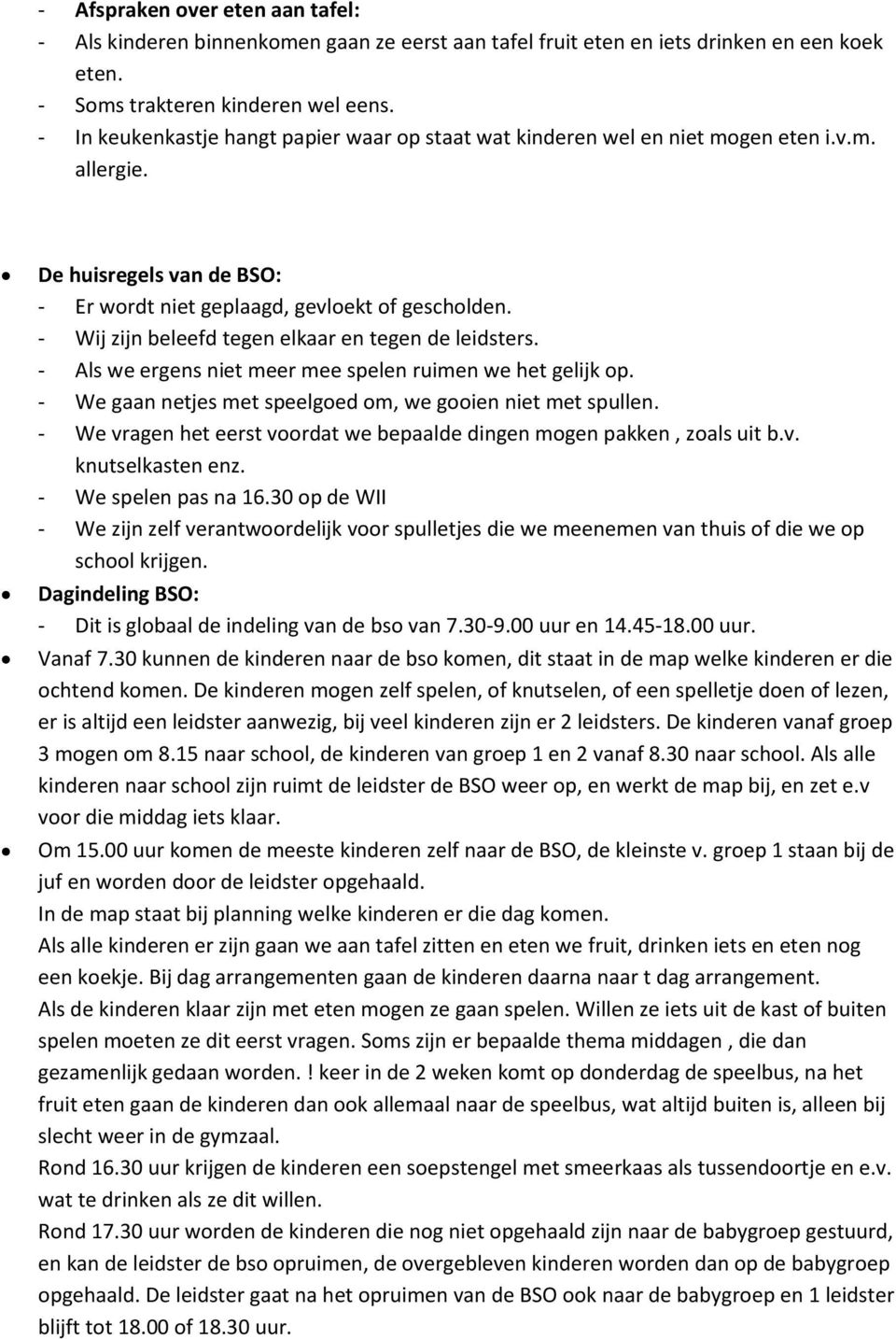 - Wij zijn beleefd tegen elkaar en tegen de leidsters. - Als we ergens niet meer mee spelen ruimen we het gelijk op. - We gaan netjes met speelgoed om, we gooien niet met spullen.