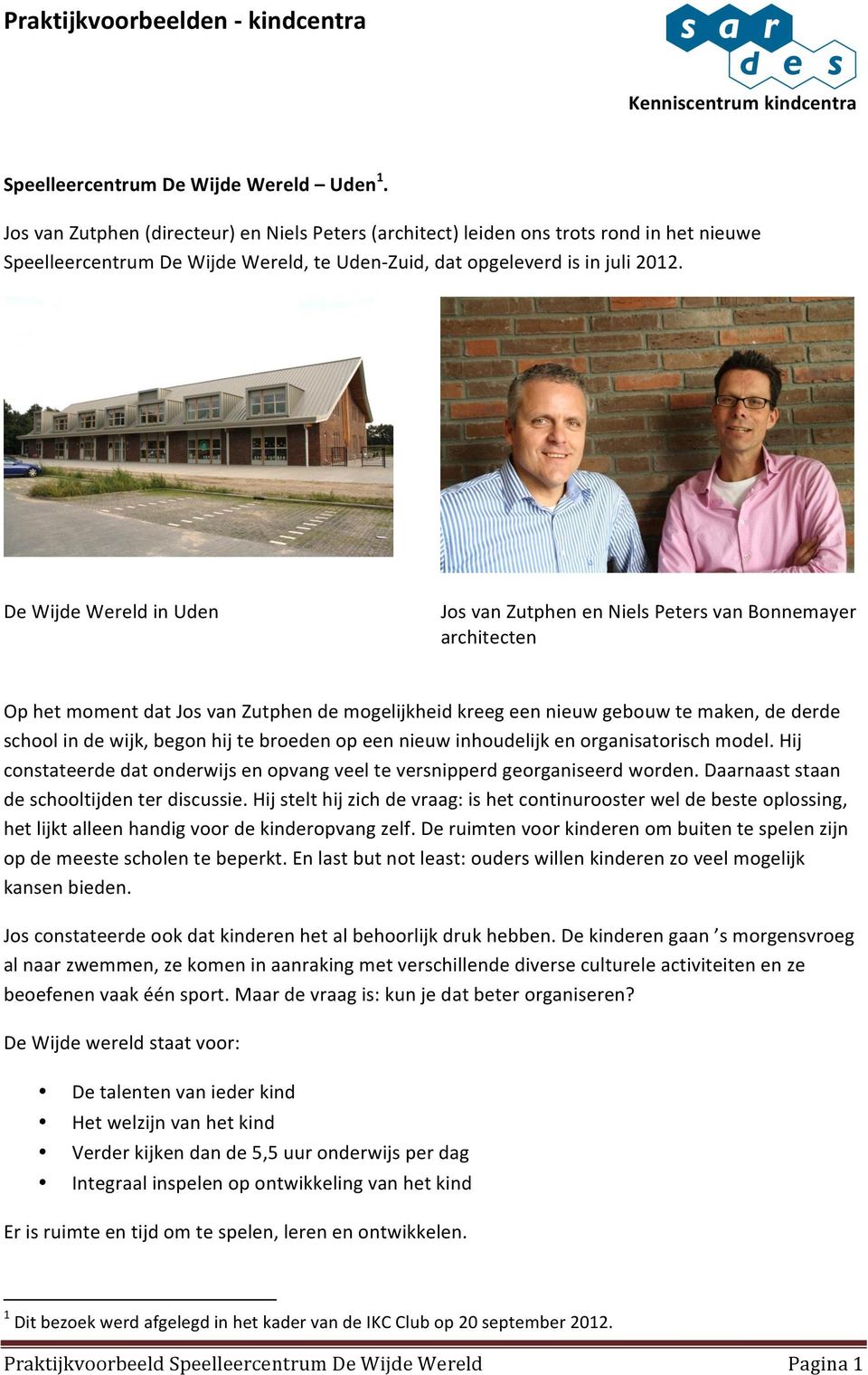 De Wijde Wereld in Uden Jos van Zutphen en Niels Peters van Bonnemayer architecten Op het moment dat Jos van Zutphen de mogelijkheid kreeg een nieuw gebouw te maken, de derde school in de wijk, begon