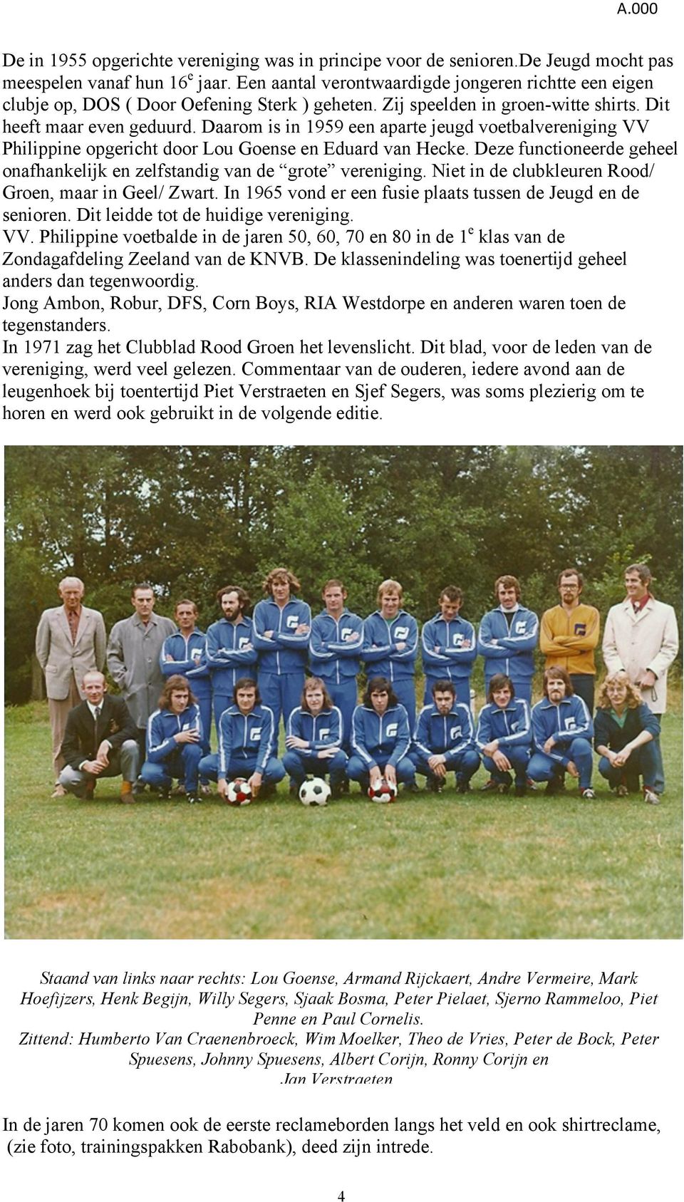 Daarom is in 1959 een aparte jeugd voetbalvereniging VV Philippine opgericht door Lou Goense en Eduard van Hecke. Deze functioneerde geheel onafhankelijk en zelfstandig van de grote vereniging.