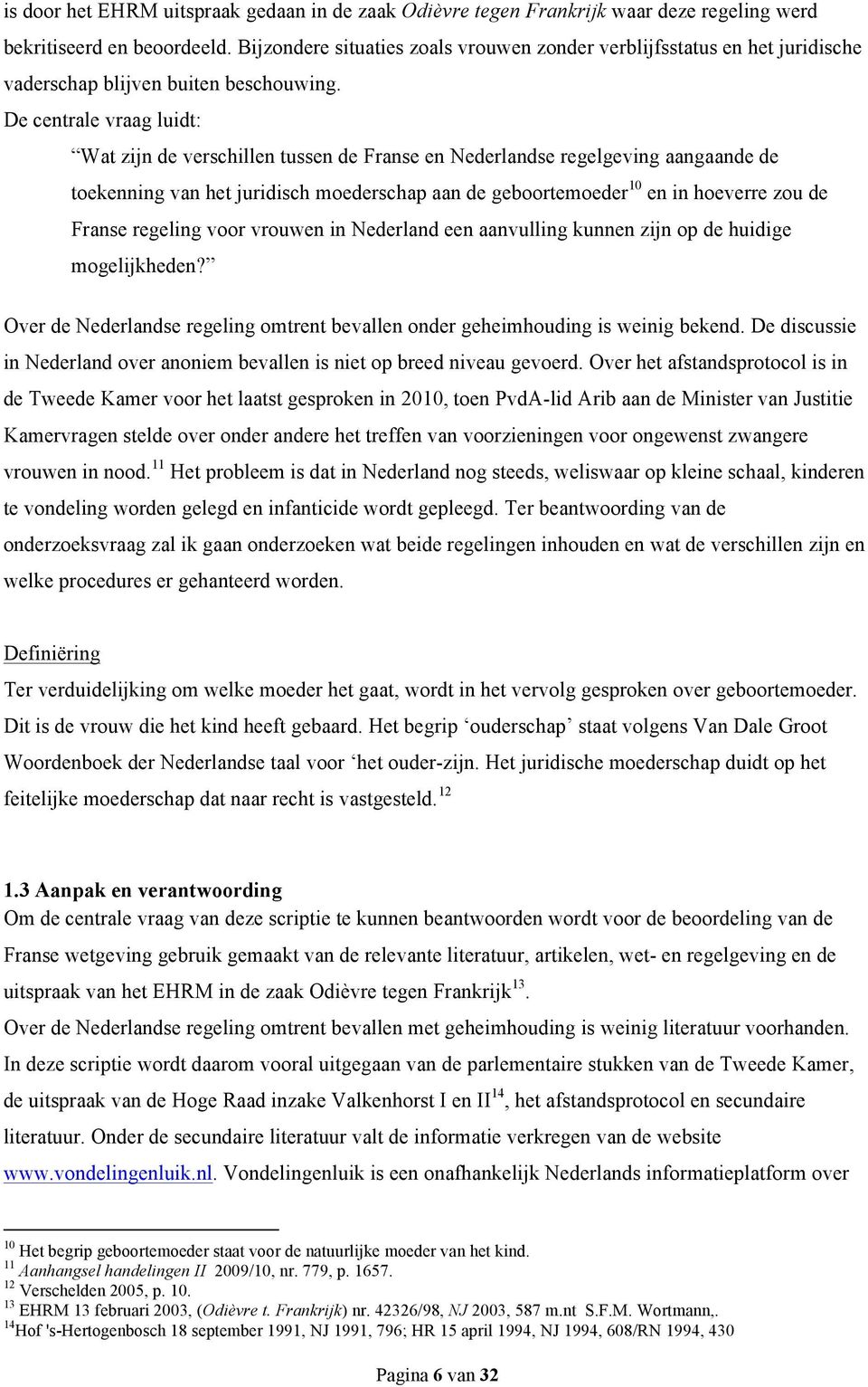 De centrale vraag luidt: Wat zijn de verschillen tussen de Franse en Nederlandse regelgeving aangaande de toekenning van het juridisch moederschap aan de geboortemoeder 10 en in hoeverre zou de