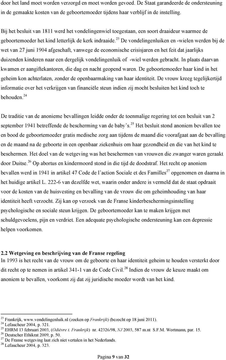 23 De vondelingenluiken en -wielen werden bij de wet van 27 juni 1904 afgeschaft, vanwege de economische crisisjaren en het feit dat jaarlijks duizenden kinderen naar een dergelijk vondelingenluik of