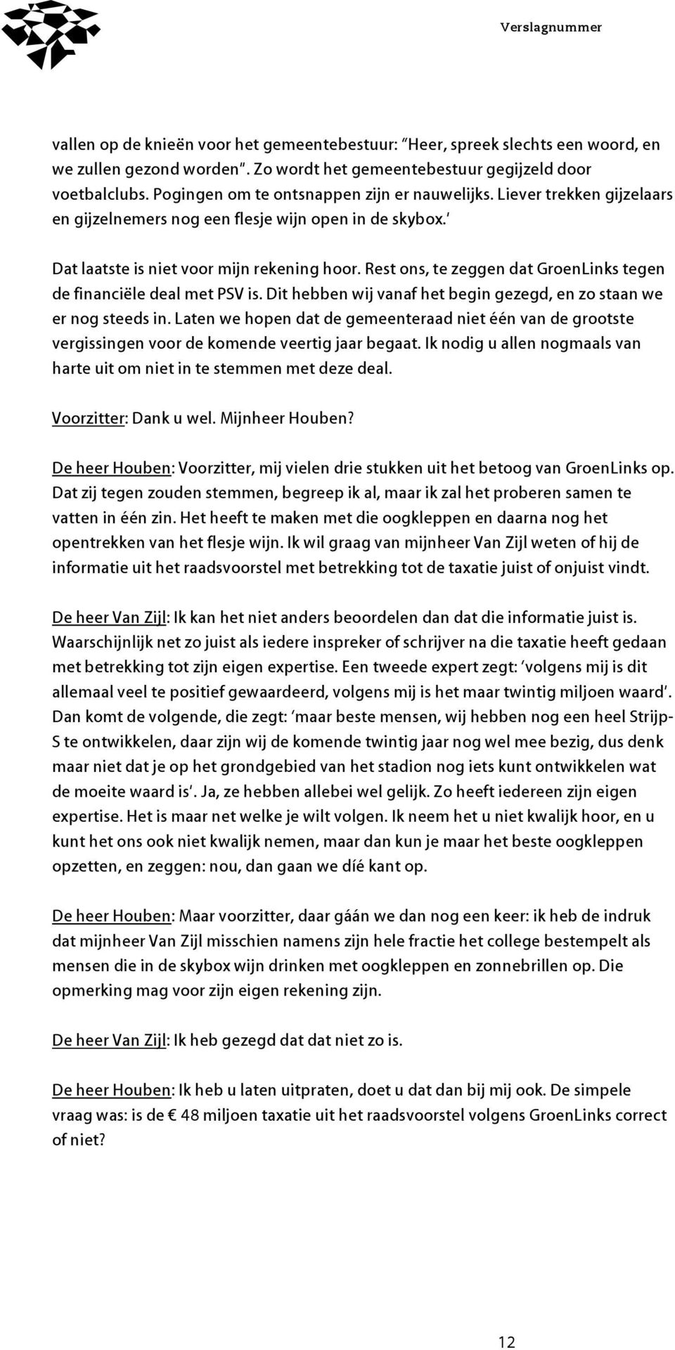 Rest ons, te zeggen dat GroenLinks tegen de financiële deal met PSV is. Dit hebben wij vanaf het begin gezegd, en zo staan we er nog steeds in.