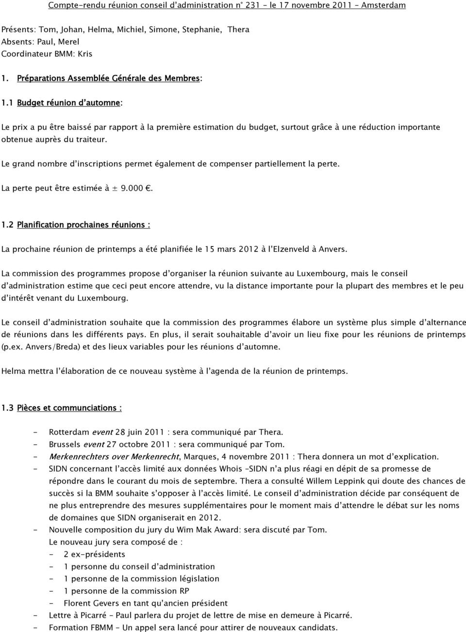 1 Budget réunion d automne: Le prix a pu être baissé par rapport à la première estimation du budget, surtout grâce à une réduction importante obtenue auprès du traiteur.