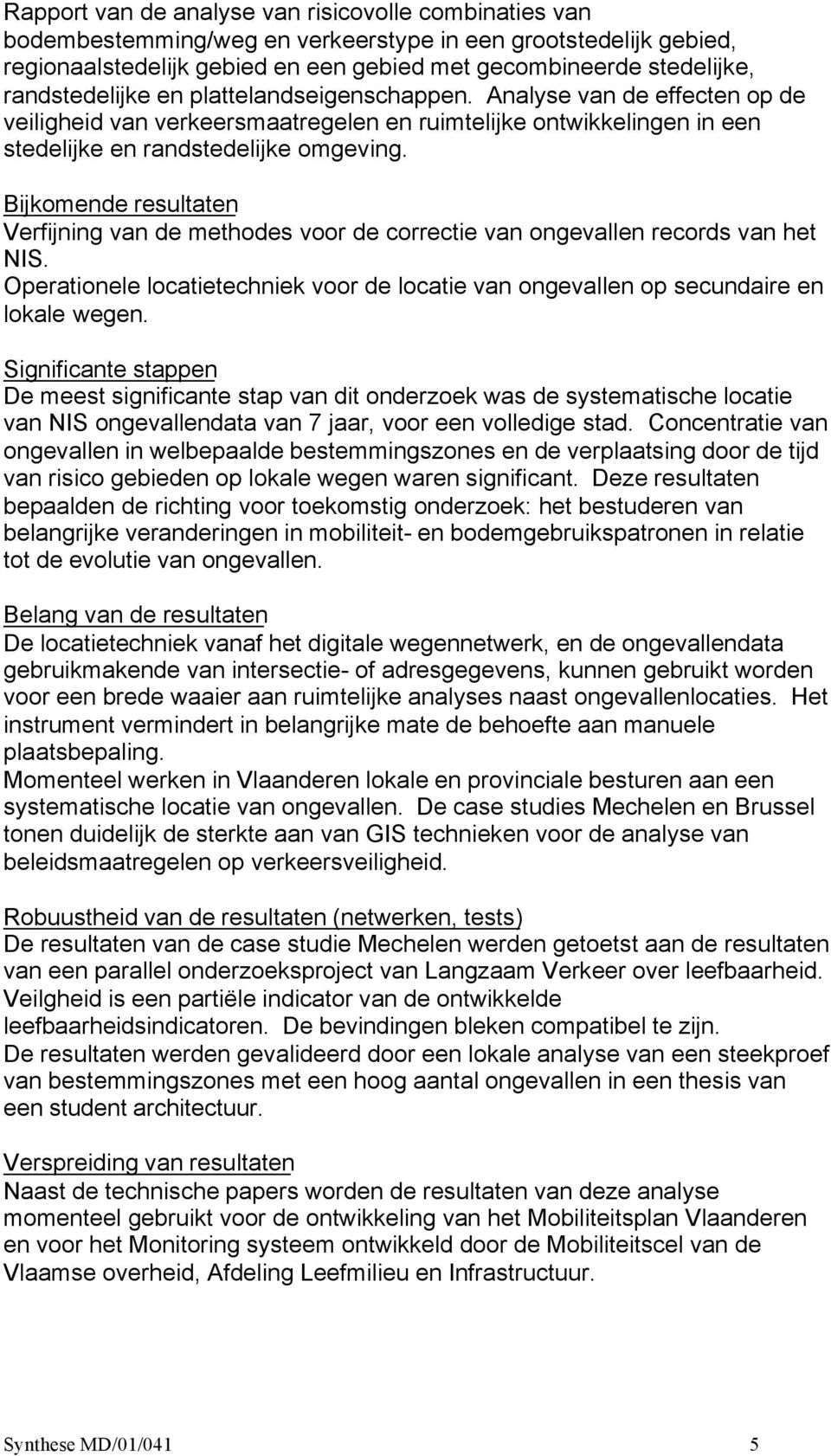 Bijkomende resultaten Verfijning van de methodes voor de correctie van ongevallen records van het NIS. Operationele locatietechniek voor de locatie van ongevallen op secundaire en lokale wegen.