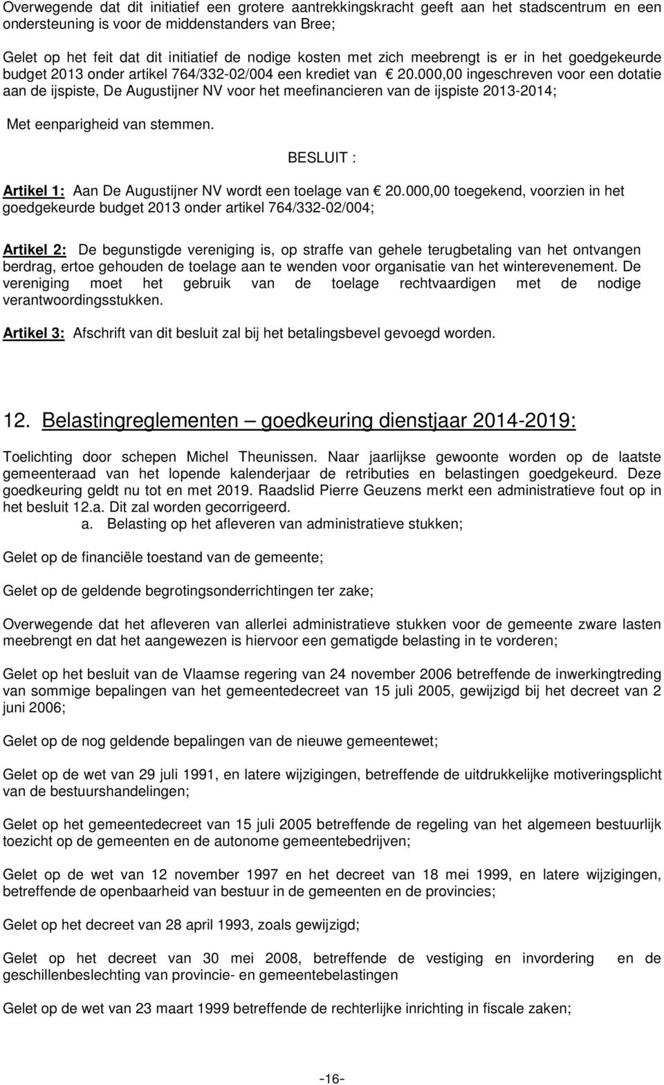 000,00 ingeschreven voor een dotatie aan de ijspiste, De Augustijner NV voor het meefinancieren van de ijspiste 2013-2014; Met eenparigheid van stemmen.