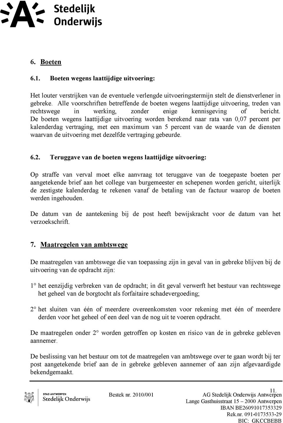 De boeten wegens laattijdige uitvoering worden berekend naar rata van 0,07 percent per kalenderdag vertraging, met een maximum van 5 percent van de waarde van de diensten waarvan de uitvoering met