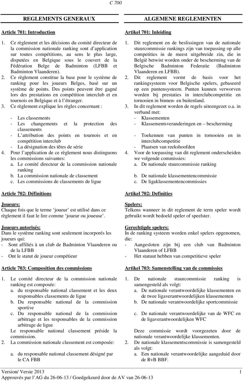 Fédération Belge de Badminton (LFBB et Badminton Vlaanderen). 2. Ce règlement constitue la base pour le système de ranking pour les joueurs Belges, basé sur un système de points.