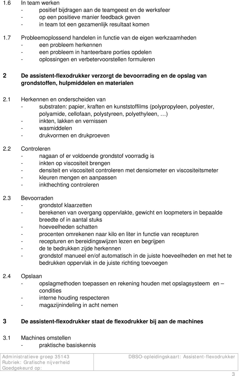 assistent-flexodrukker verzorgt de bevoorrading en de opslag van grondstoffen, hulpmiddelen en materialen 2.