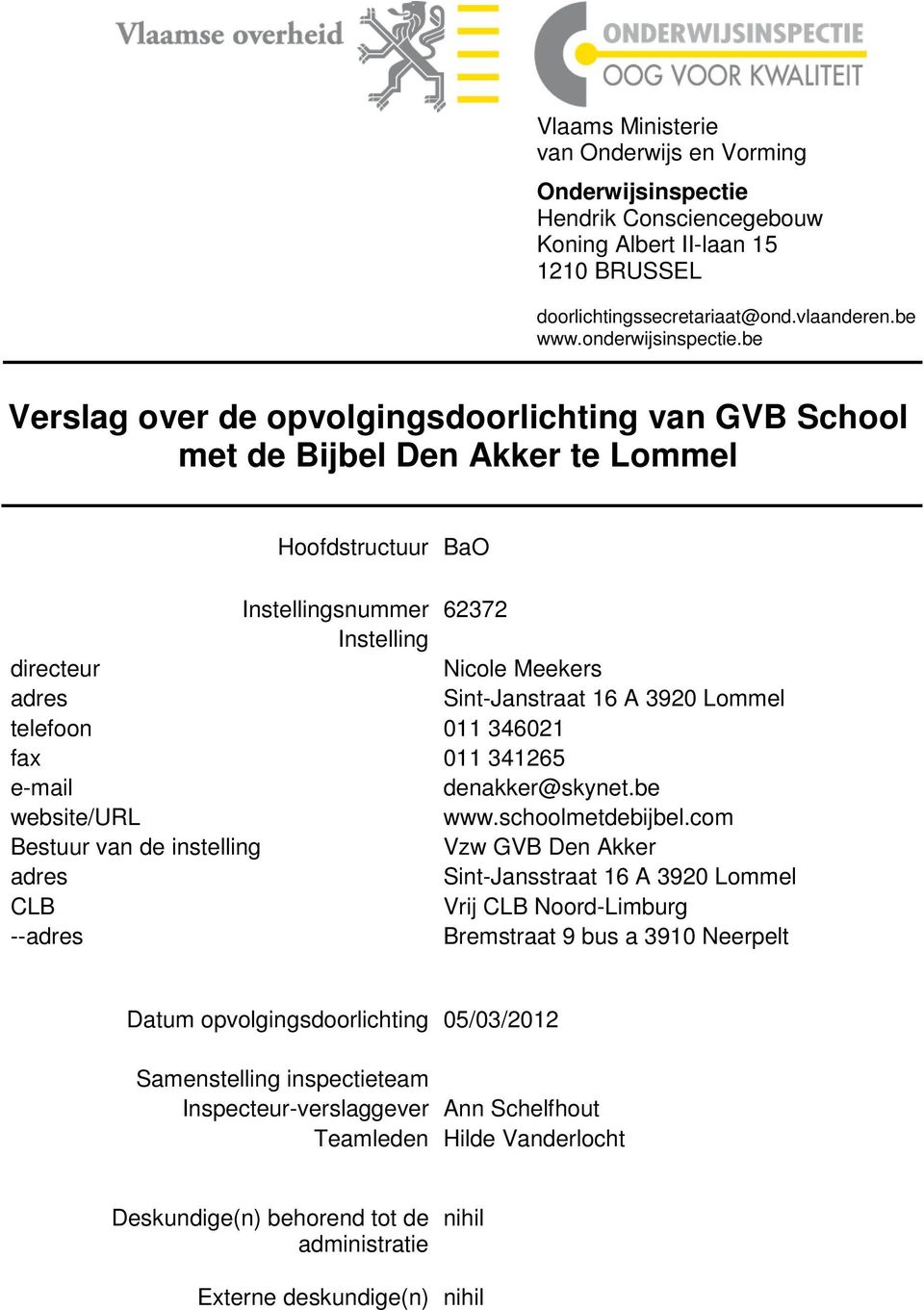 3920 Lommel telefoon 011 346021 fax 011 341265 e-mail denakker@skynet.be website/url www.schoolmetdebijbel.