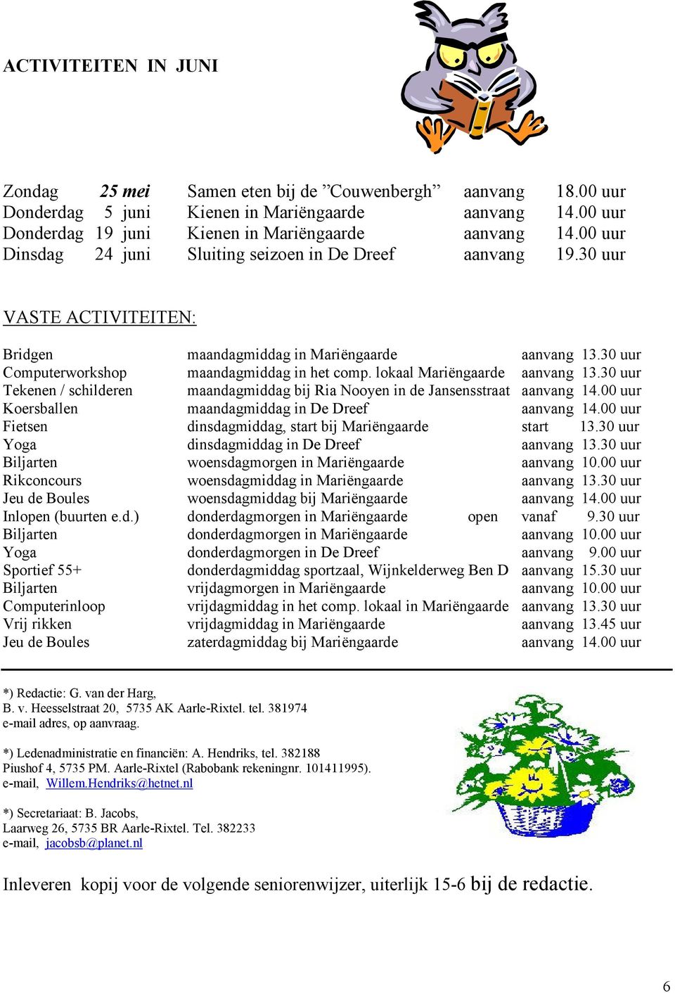 lokaal Mariëngaarde aanvang 13.30 uur Tekenen / schilderen maandagmiddag bij Ria Nooyen in de Jansensstraat aanvang 14.00 uur Koersballen maandagmiddag in De Dreef aanvang 14.