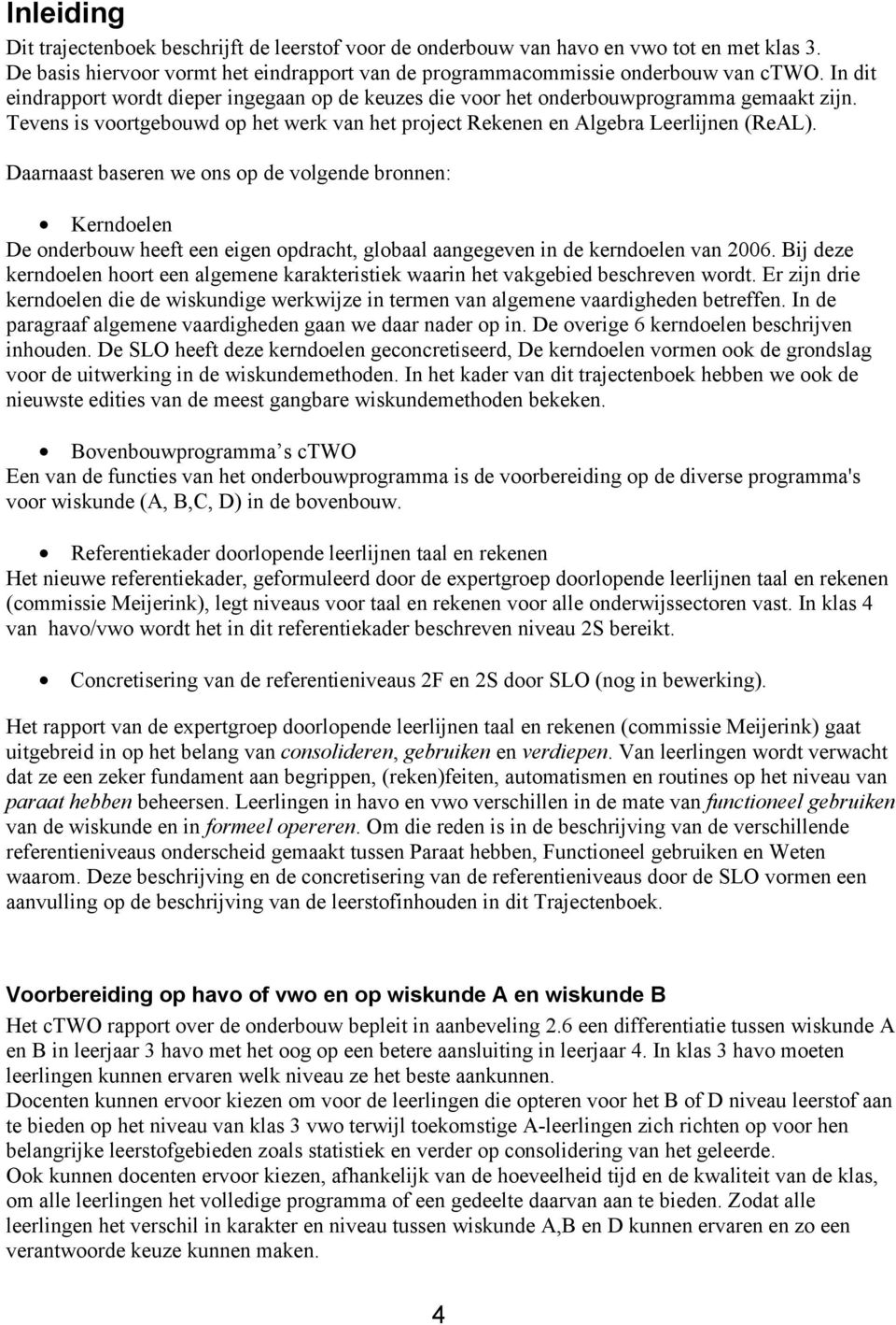 Daarnaast baseren we ons op de volgende bronnen: Kerndoelen De onderbouw heeft een eigen opdracht, globaal aangegeven in de kerndoelen van 2006.