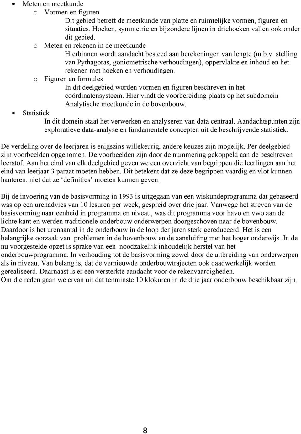 o Figuren en formules In dit deelgebied worden vormen en figuren beschreven in het coördinatensysteem. Hier vindt de voorbereiding plaats op het subdomein Analytische meetkunde in de bovenbouw.