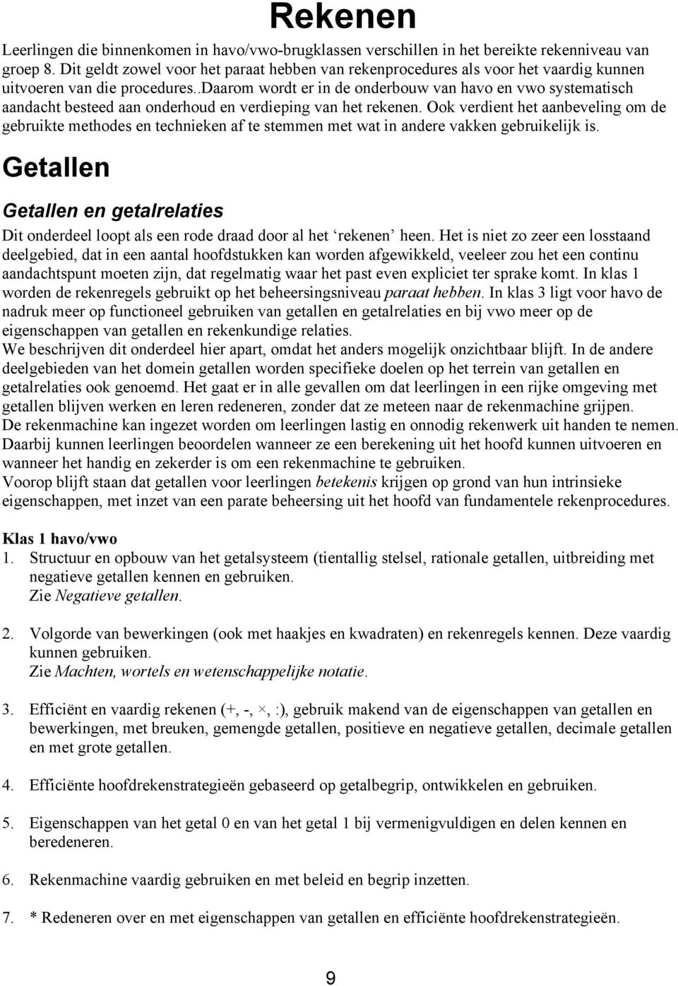 .daarom wordt er in de onderbouw van havo en vwo systematisch aandacht besteed aan onderhoud en verdieping van het rekenen.