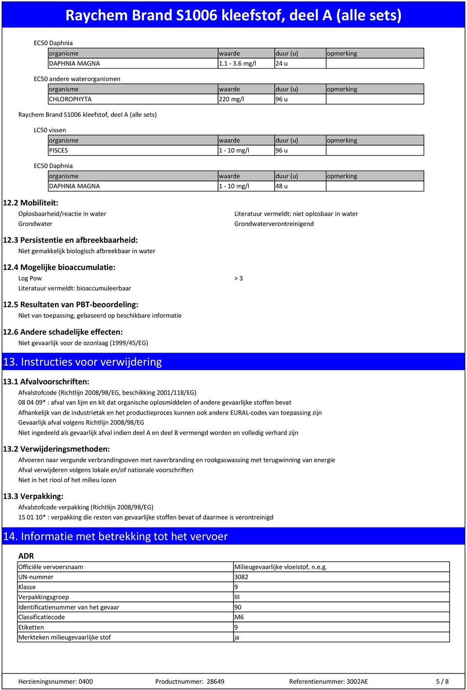 3 Persistentie en afbreekbaarheid: Niet gemakkelijk biologisch afbreekbaar in water 12.4 Mogelijke bioaccumulatie: Log Pow Literatuur vermeldt: bioaccumuleerbaar > 3 12.