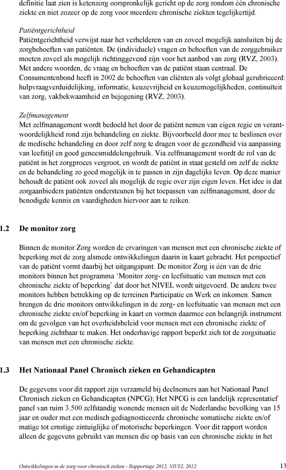 De (individuele) vragen en behoeften van de zorggebruiker moeten zoveel als mogelijk richtinggevend zijn voor het aanbod van zorg (RVZ, 2003).