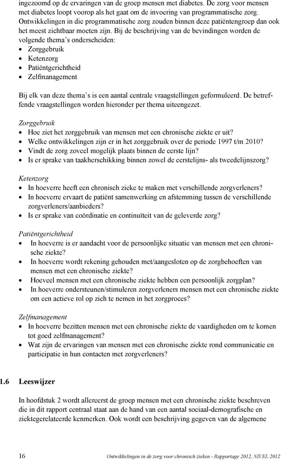 Bij de beschrijving van de bevindingen worden de volgende thema s onderscheiden: Zorggebruik Ketenzorg Patiëntgerichtheid Zelfmanagement Bij elk van deze thema s is een aantal centrale