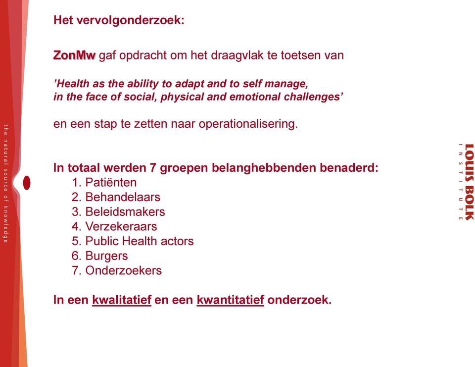 operationalisering. In totaal werden 7 groepen belanghebbenden benaderd: 1. Patiënten 2. Behandelaars 3.