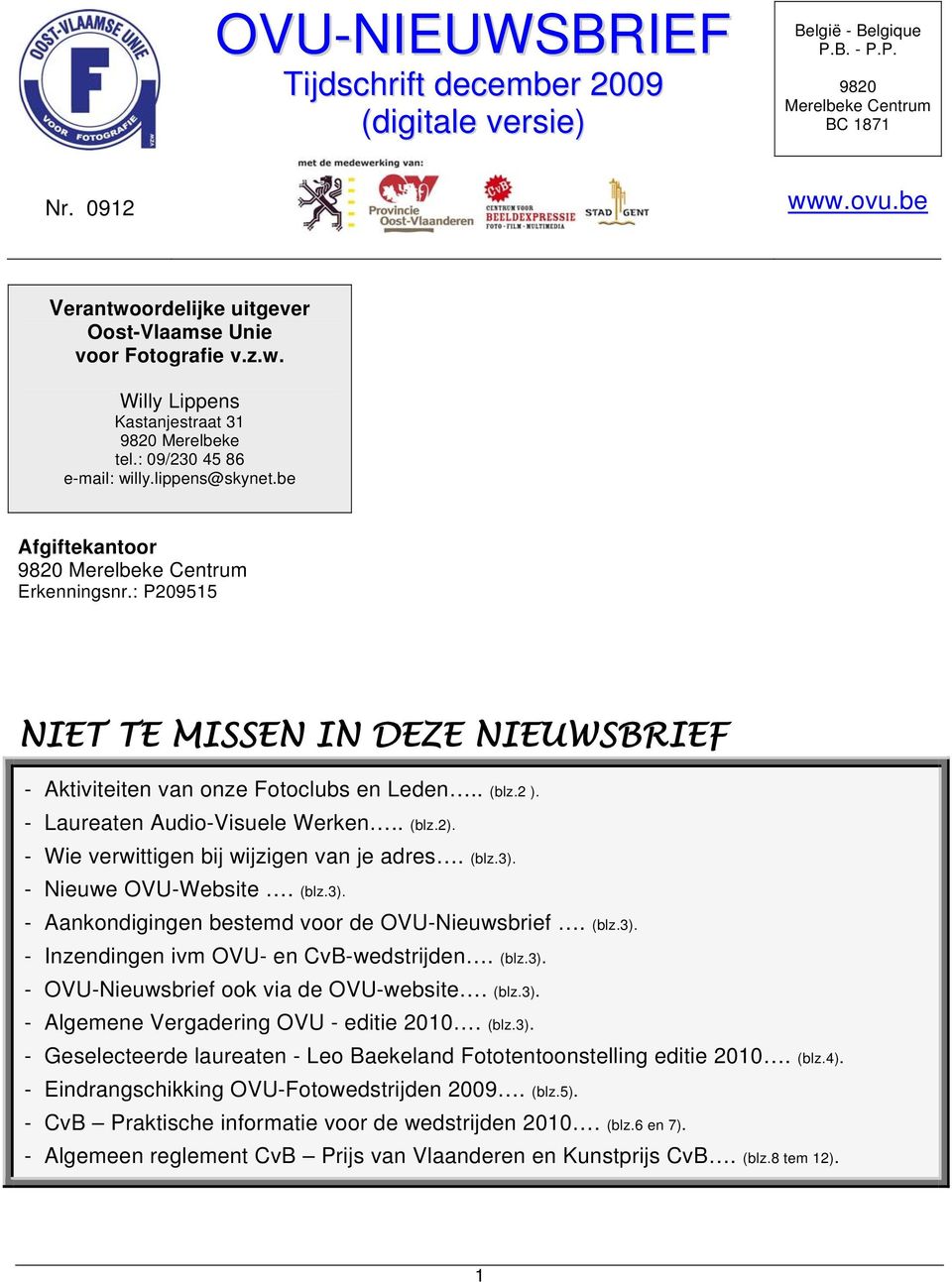 be Afgiftekantoor 9820 Merelbeke Centrum Erkenningsnr.: P209515 NIET TE MISSEN IN DEZE NIEUWSBRIEF - Aktiviteiten van onze Fotoclubs en Leden.. (blz.2 ). - Laureaten Audio-Visuele Werken.. (blz.2).