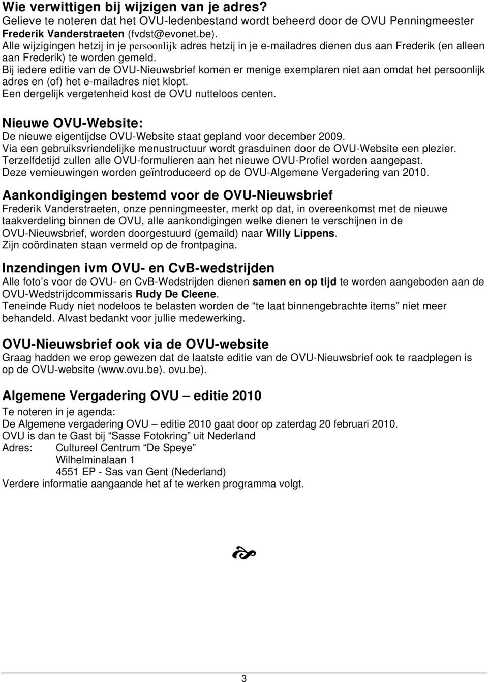 Bij iedere editie van de OVU-Nieuwsbrief komen er menige exemplaren niet aan omdat het persoonlijk adres en (of) het e-mailadres niet klopt. Een dergelijk vergetenheid kost de OVU nutteloos centen.