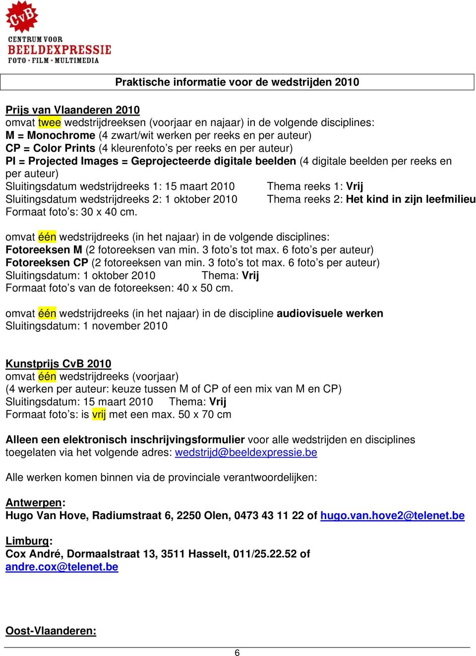 wedstrijdreeks 1: 15 maart 2010 Thema reeks 1: Vrij Sluitingsdatum wedstrijdreeks 2: 1 oktober 2010 Thema reeks 2: Het kind in zijn leefmilieu Formaat foto s: 30 x 40 cm.