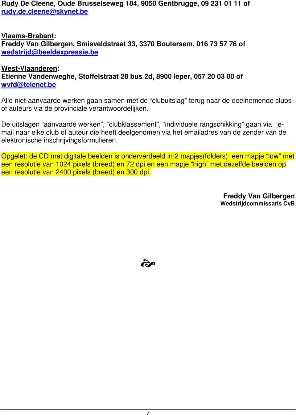 be West-Vlaanderen: Etienne Vandenweghe, Stoffelstraat 28 bus 2d, 8900 Ieper, 057 20 03 00 of wvfd@telenet.