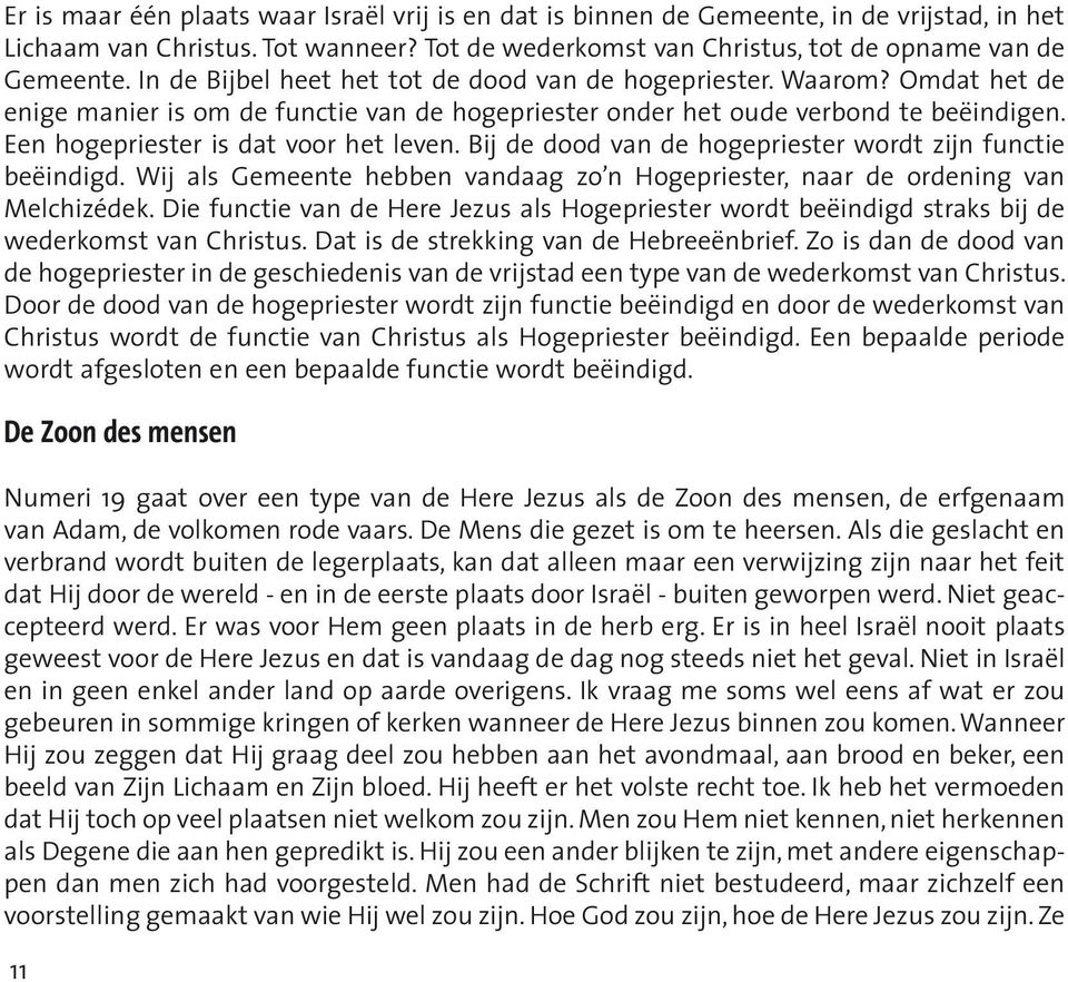 Een hogepriester is dat voor het leven. Bij de dood van de hogepriester wordt zijn functie beëindigd. Wij als Gemeente hebben vandaag zo n Hogepriester, naar de ordening van Melchizédek.