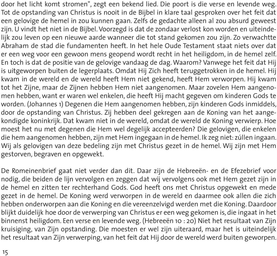 U vindt het niet in de Bijbel. Voorzegd is dat de zondaar verlost kon worden en uiteindelijk zou leven op een nieuwe aarde wanneer die tot stand gekomen zou zijn.