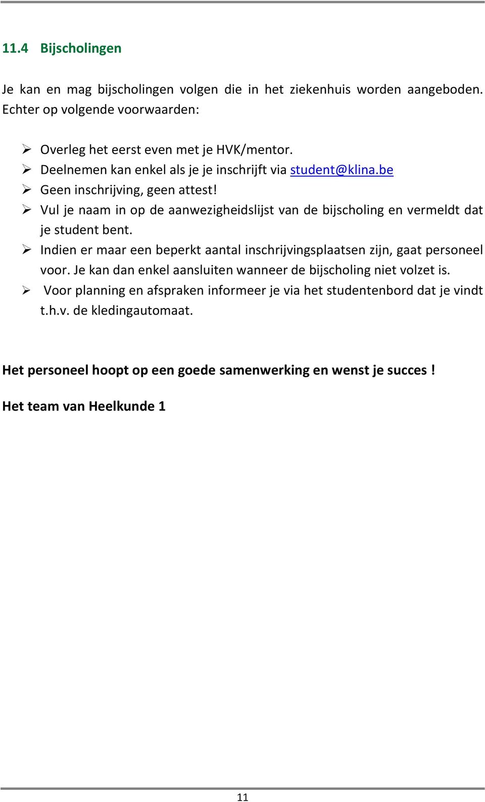 Vul je naam in op de aanwezigheidslijst van de bijscholing en vermeldt dat je student bent. Indien er maar een beperkt aantal inschrijvingsplaatsen zijn, gaat personeel voor.