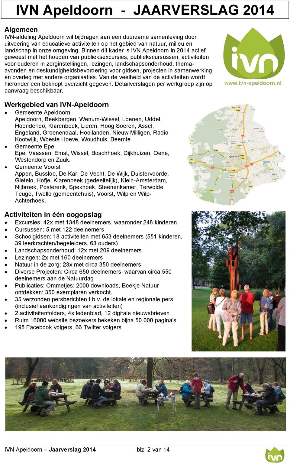 Binnen dit kader is IVN Apeldoorn in 2014 actief geweest met het houden van publieksexcursies, publiekscursussen, activiteiten voor ouderen in zorginstellingen, lezingen, landschapsonderhoud,