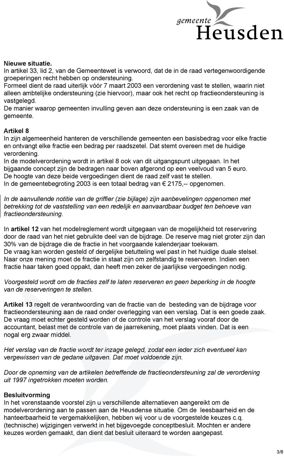 De manier waarop gemeenten invulling geven aan deze ondersteuning is een zaak van de gemeente.